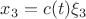 $x_3 = c(t) \xi_3$