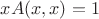$x A(x,x) = 1$