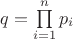 $q=\prod\limits_{i=1}^n p_i$