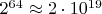 $2^{64}\approx 2\cdot10^{19}$