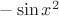 $-\sin x^2$