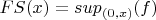 $FS(x)=sup \limits_{(0,x)} (f)$