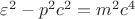 $\varepsilon^2-p^2 c^2=m^2 c^4$ $\varepsilon^2-p^2 c^2=m^2 c^4$