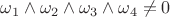 $\omega_1\wedge\omega_2\wedge\omega_3\wedge\omega_4\neq 0$