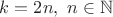 $k = 2n,~ n \in \mathbb{N}$