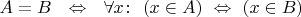 $A = B\ \ \Leftrightarrow\ \ \forall x\colon\ (x\in A)\ \Leftrightarrow\ (x\in B)$