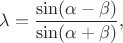 $$\lambda=\frac{\sin(\alpha-\beta)}{\sin(\alpha+\beta)},$$