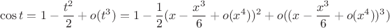 $$\cos t = 1 -\frac{t^2}{2}+o(t^3)=1-\frac12 (x -\frac{x^3}{6}+o(x^4))^2+
o((x -\frac{x^3}{6}+o(x^4))^3)$$