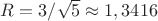 $R=3/\sqrt 5\approx 1,3416$