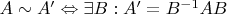 $A \sim A' \Leftrightarrow \exists B: A'=B^{-1}AB$