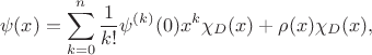 $$\psi(x)=\sum_{k=0}^n\frac{1}{k!}\psi^{(k)}(0)x^k\chi_D(x)+\rho(x)\chi_D(x),$$