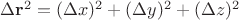 $\Delta\mathbf r^2 = (\Delta{x})^2 + (\Delta{y})^2 + (\Delta{z})^2$