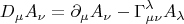 $$ D_{\mu} A_{\nu}= \partial_{\mu} A_{\nu} - \Gamma^{\lambda}_{\mu \nu} A_{\lambda} $$