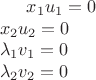 $x_1u_1=0 \\
x_2u_2=0 \\
\lambda_1 v_1=0 \\
\lambda_2 v_2=0
$