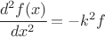 $ \cfrac{d^2 f(x)}{dx^2} = -k^2 f $ $ \cfrac{d^2 f(x)}{dx^2} = -k^2 f $