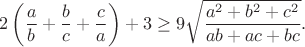 $$2\left(\frac{a}{b}+\frac{b}{c}+\frac{c}{a}\right)+3\geq9\sqrt{\frac{a^2+b^2+c^2}{ab+ac+bc}}.$$