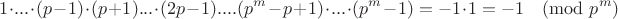 $$1 \cdot ... \cdot (p-1) \cdot (p+1)...\cdot (2p-1).... (p^m-p+1) \cdot ... \cdot (p^m-1) = -1 \cdot 1 = -1 \pmod {p^m}$$
