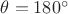 $\theta = 180^\circ$