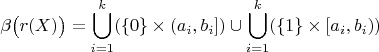 $$
\beta\big(r(X)\big) = \bigcup_{i=1}^k (\{ 0 \} \times (a_i, b_i]) \cup \bigcup_{i=1}^k (\{ 1 \} \times [a_i,b_i))
$$