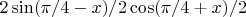 $2 \sin (\pi/4 - x)/2 \cos (\pi/4 + x) /2$