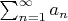 $\sum^{\infty}_{n=1}a_n$