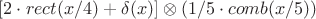 $[2\cdot rect(x/4)+\delta(x)]\otimes(1/5\cdot comb(x/5))$
