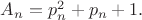 $A_n=p_n^2+p_n+1.$ $A_n=p_n^2+p_n+1.$