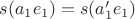 $s(a_1e_1) = s(a'_1e_1)$