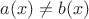 $a(x)\neq b(x)$