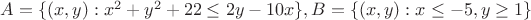 $ A = \{ (x,y) : x^2 + y^2 + 22 \le 2y - 10x\}, B = \{(x,y) : x \le -5, y \ge 1 \}$