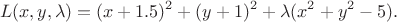 $$L(x,y,\lambda)=(x+1.5)^2+(y+1)^2+\lambda(x^2+y^2-5).$$