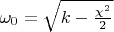 $\omega_0=\sqrt{k-\frac{\chi^2}2}$