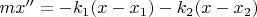 $mx''=-k_1(x-x_1)-k_2(x-x_2)$