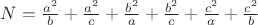 $N=\frac{a^2}{b}+\frac{a^2}{c}+\frac{b^2}{a}+\frac{b^2}{c}+\frac{c^2}{a}+\frac{c^2}{b}$
