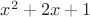 $x^2 + 2x +1$
