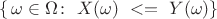 $$\{\,\omega\in \Omega\\ \colon \ X(\omega)\ <=\ Y(\omega)\}$$