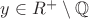 $y \in R^+ \setminus \mathbb{Q}$