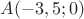 $A(-3,5;0)$