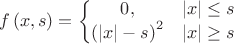 $$f\left(x,s\right)=\left\{\begin{matrix}0,&\left|x\right|\le s\\{{\left(\left|x\right|-s\right)}^2}&\left|x\right|\ge s\\ \end{matrix}\right.$$