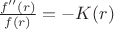 $\frac{f''(r)}{f(r)} = - K(r)$