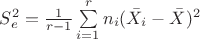 $S_e^2 = \frac 1 {r-1}\sum\limits_{i=1}^r n_i(\bar X_i - \bar X)^2$