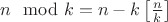 $n\mod k=n-k\left[\frac{n}{k}\right]$