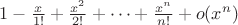 $1-\frac{x}{1!}+\frac{x^2}{2!}+\cdots+\frac{x^n}{n!}+ o(x^n)$