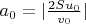 $a_0=|\frac{2Su_0}{v_0}|$