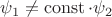 $\psi_1 \neq \operatorname{const} \cdot \psi_2$ $\psi_1 \neq \operatorname{const} \cdot \psi_2$