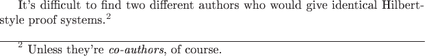 It's difficult to find two different authors who would give identical Hilbert-style proof systems.^2

\mathstrut
\hline
${\mathstrut}^2$ Unless they're {\it co-authors}, of course.