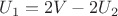 $U_1=2V-2U_2$