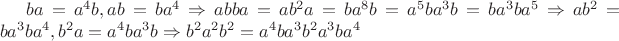 $ba = a^4b, ab = ba^4 \Rightarrow abba = ab^2a = ba^8b = a^5ba^3b = ba^3ba^5$ 
$\Rightarrow ab^2 = ba^3ba^4, b^2a = a^4ba^3b \Rightarrow b^2a^2b^2 = a^4ba^3b^2a^3ba^4$