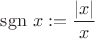$\mathrm{sgn \text{ }} x := \dfrac{|x|}{x}$