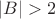 $|B| > 2$